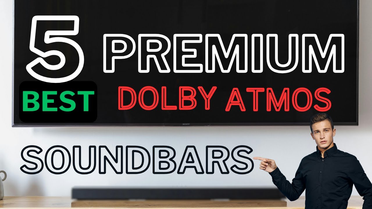 5 Best Dolby Atmos Premium Soundbars 2023-2024
