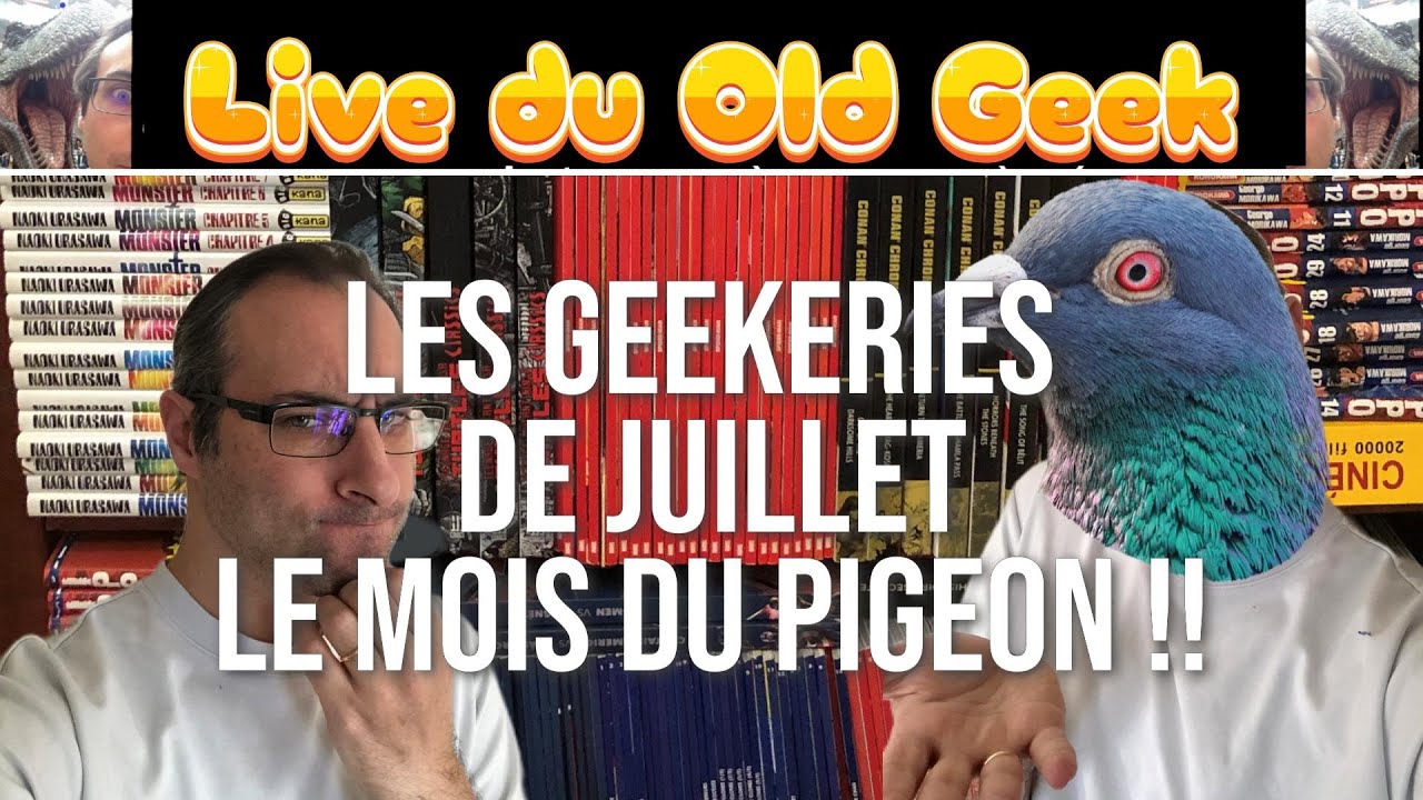 Live du Old Geek : les Geekeries de Juillet  le mois du pigeon ?!