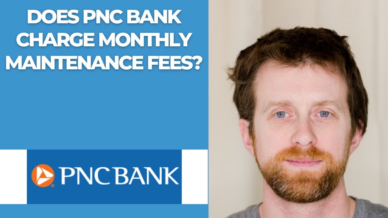 Does PNC Bank charge monthly maintenance fees?
