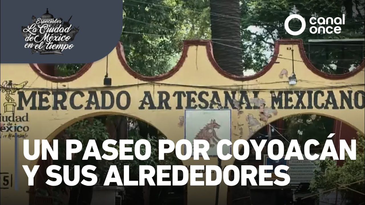 Especiales La ciudad de México en el tiempo - Un paseo por Coyoacán y sus alrededores
