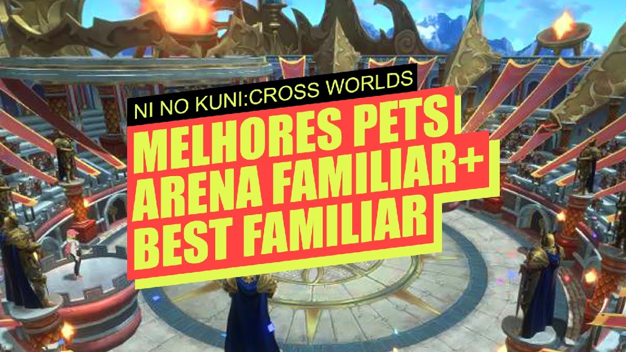 MELHORES PETS PARA FAMILIAR ARENA | NI NO KUNI: CROSS WORLDS