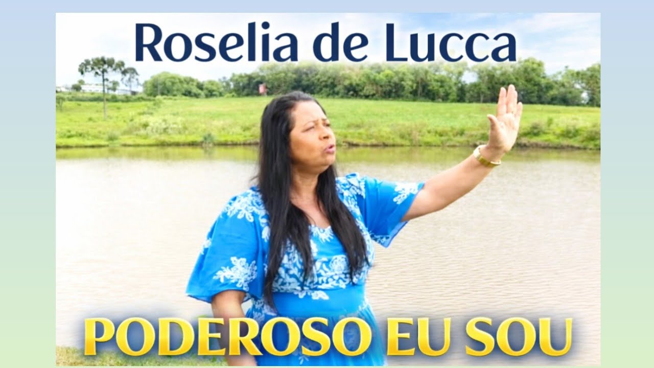  Roselia de Lucca: Poderoso Eu Sou (clipe)