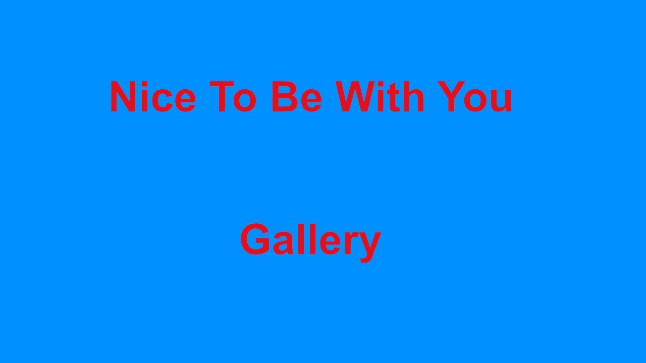 Nice To Be With You -  Gallery - with lyrics