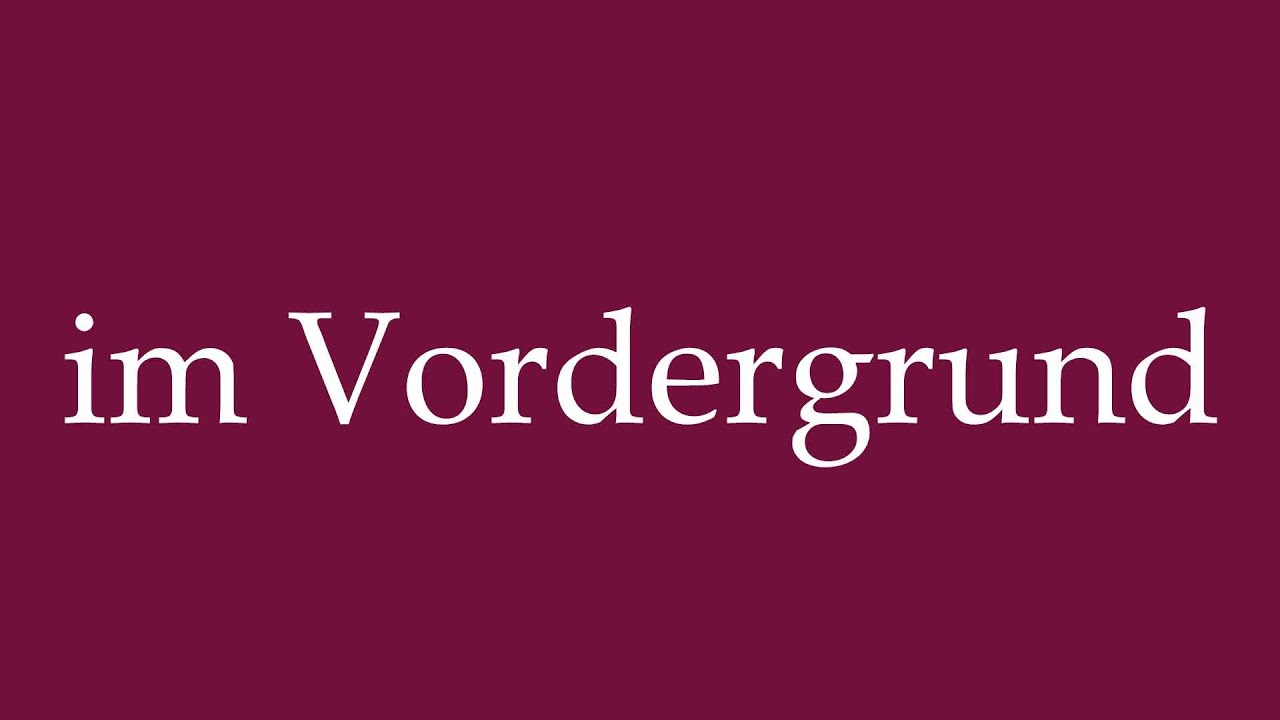 How to Pronounce ''im Vordergrund'' (in the foreground) Correctly in German