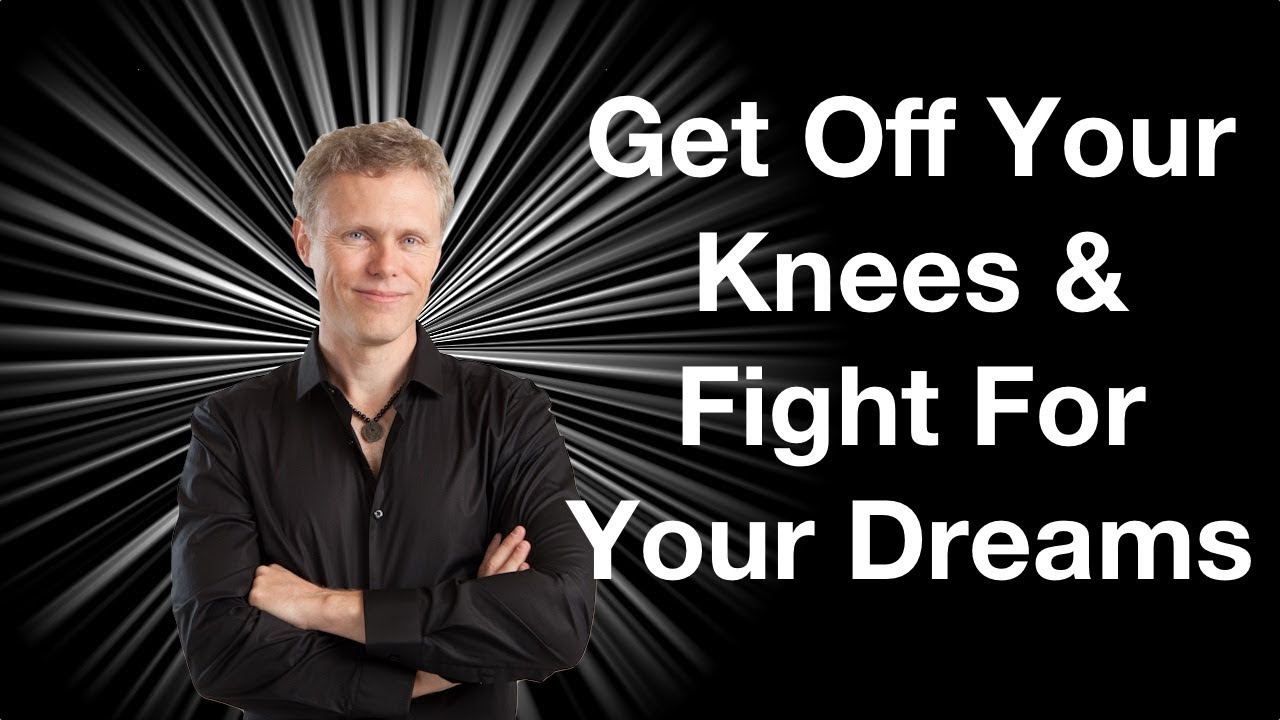 Get Off Your Knees and Fight For Your Dreams