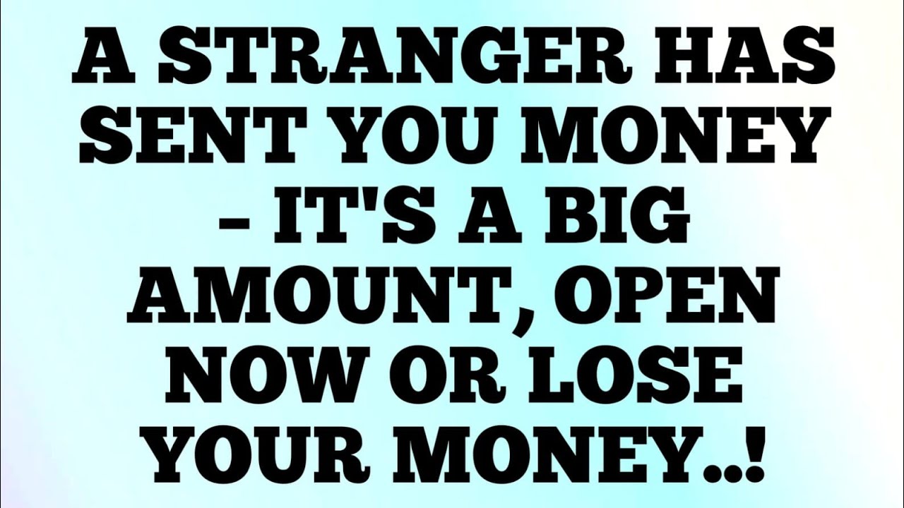 📜A STRANGER HAS SENT YOU MONEY – IT'S A BIG AMOUNT, OPEN NOW OR LOSE YOUR MONEY..!