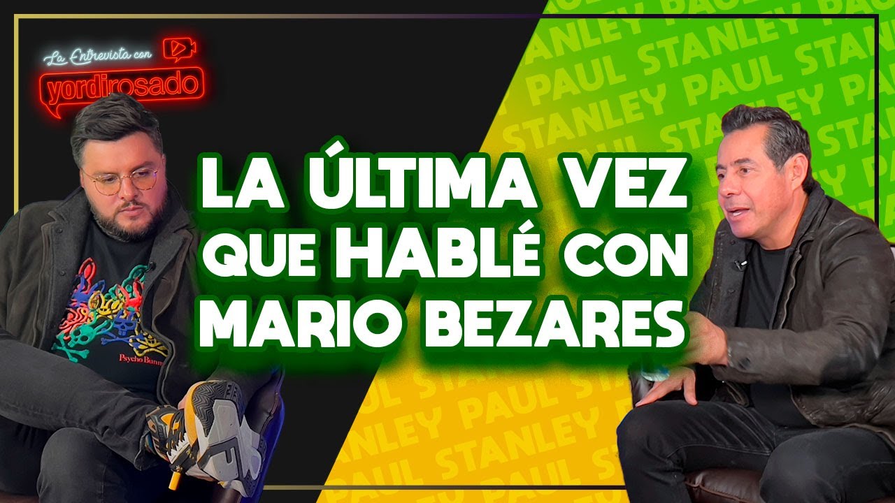 La última vez que HABLÉ con MARIO BEZARES | Paul Stanley | La entrevista con Yordi Rosado
