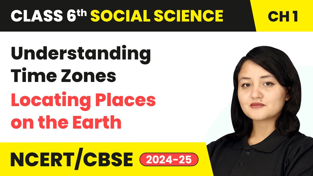 Understanding Time Zones - Locating Places on the Earth | Class 6 Social Science Ch 1 | CBSE 2025-26