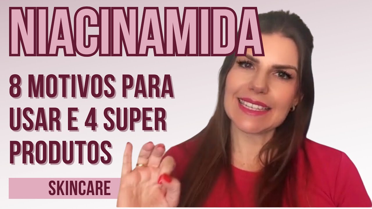 Niacinamida - 8 motivos para usar e 4 produtos incríveis que contém