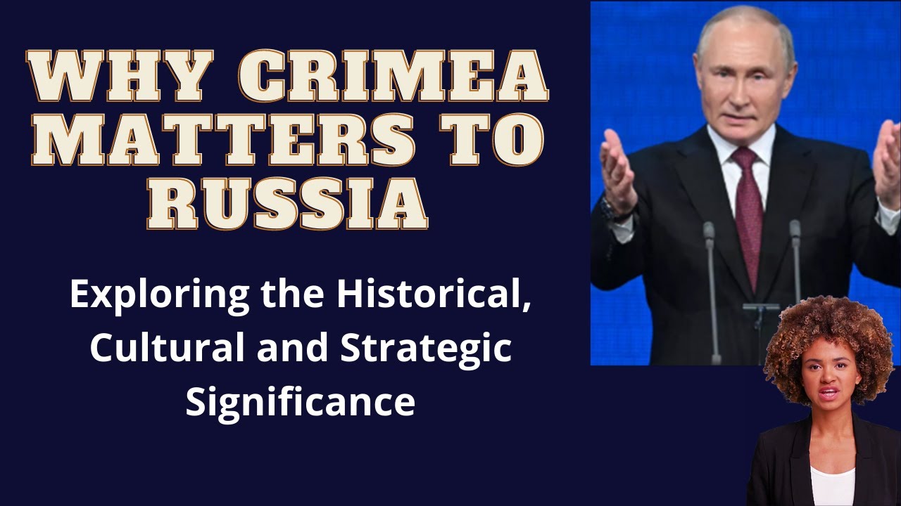 Why Crimea Matters to Russia: Exploring the Historical, Cultural and Strategic Significance
