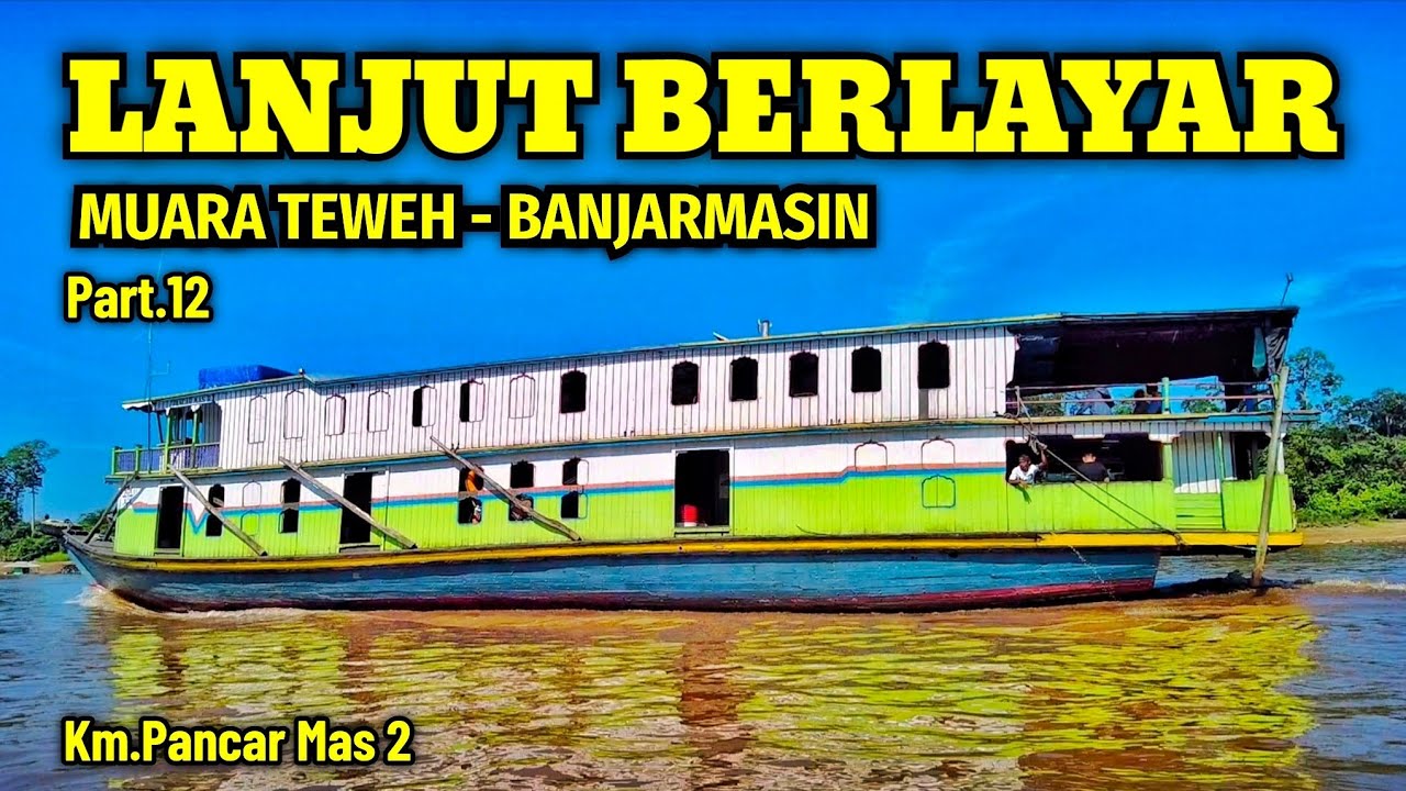 #Part.12 LANJUT BERLAYAR MUARA TEWEH KE BANJARMASIN KAPAL PANCAR MAS 2 SUNGAI BARITO