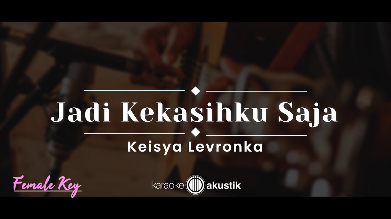 Jadi Kekasihku Saja – Keisya Levronka (KARAOKE AKUSTIK - FEMALE KEY)