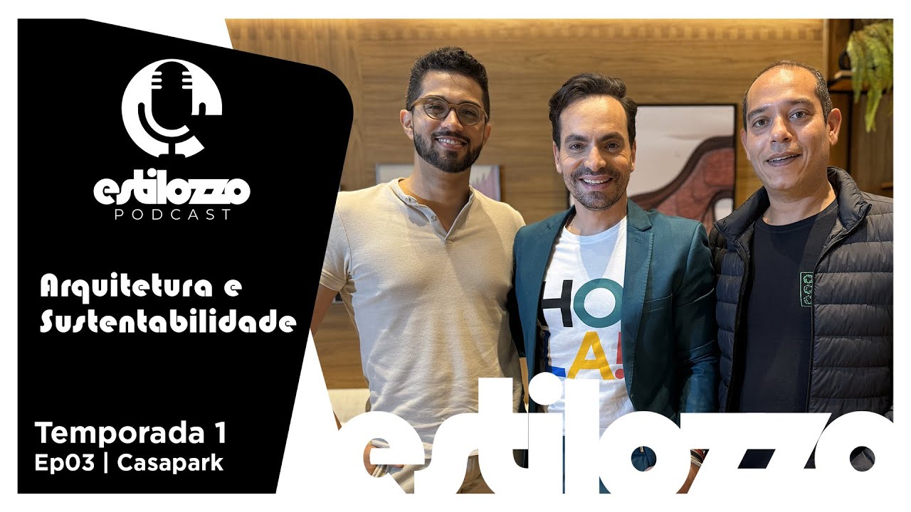 Estilozzo Podcast Edi&ccedil;&atilde;o Casapark: Arquitetura e Sustentabilidade - Ep3