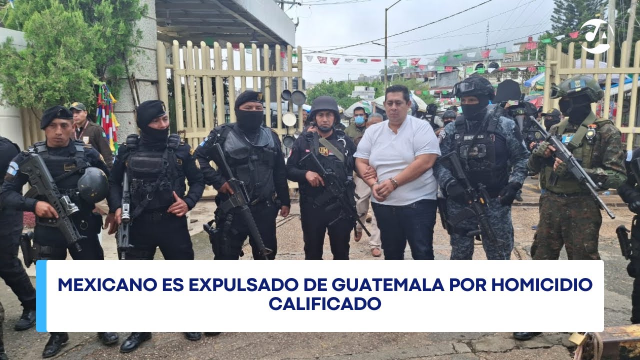 Mexicano es expulsado de Guatemala por homicidio calificado