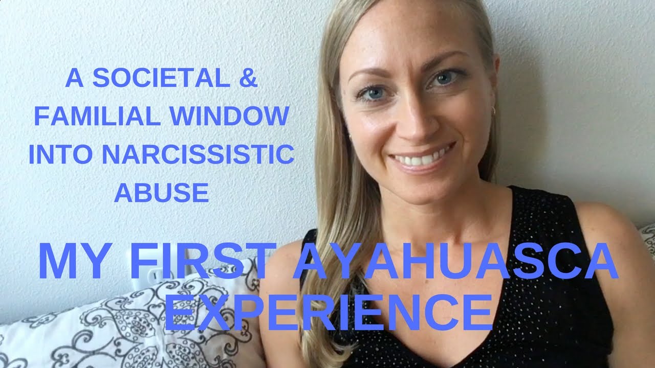 My First Ayahuasca Experience (A Societal & Familial Window Into Narcissistic Abuse)
