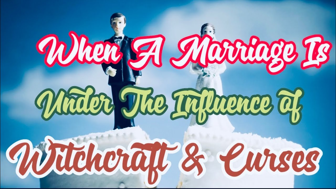 When A Marriage Is Under The Influence Of Witchcraft & Curses