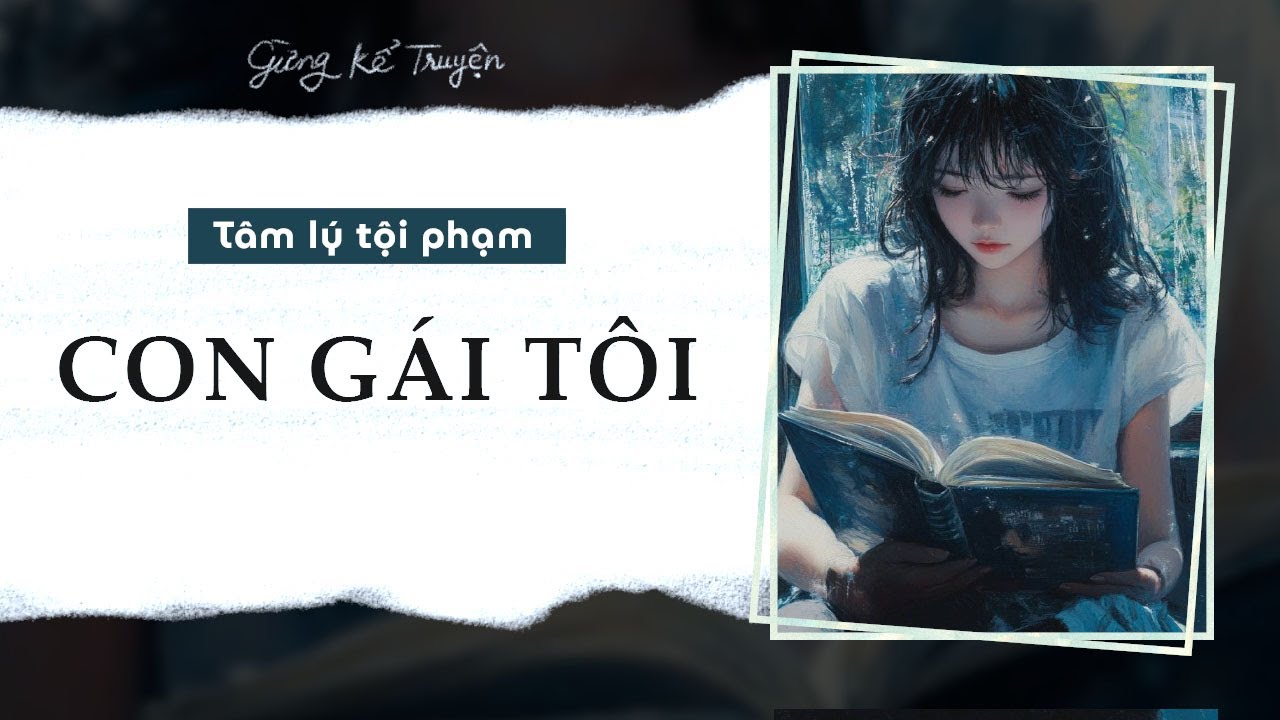 [ FULL ] Con Gái Tôi | Tâm Lý Tội Phạm | Gừng Kể Truyện
