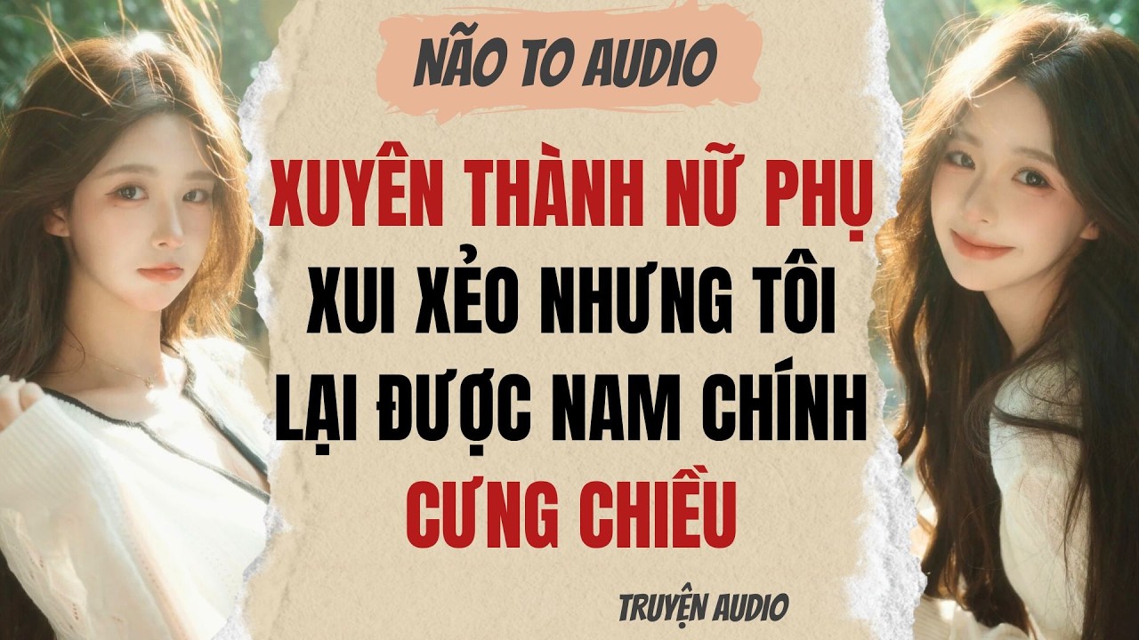 XUYÊN THÀNH NỮ PHỤ XUI XẺO NHƯNG TÔI LẠI ĐƯỢC NAM CHÍNH CƯNG CHIỀU | Truyện full