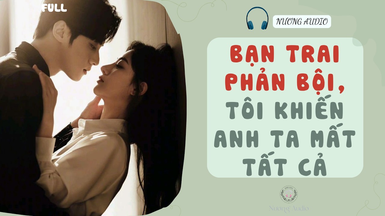 Audio truyện FULL | BẠN TRAI PHẢN BỘI TÔI KHIẾN ANH TA MẤT TẤT CẢ #truyenaudio #truyenaudiongontinh