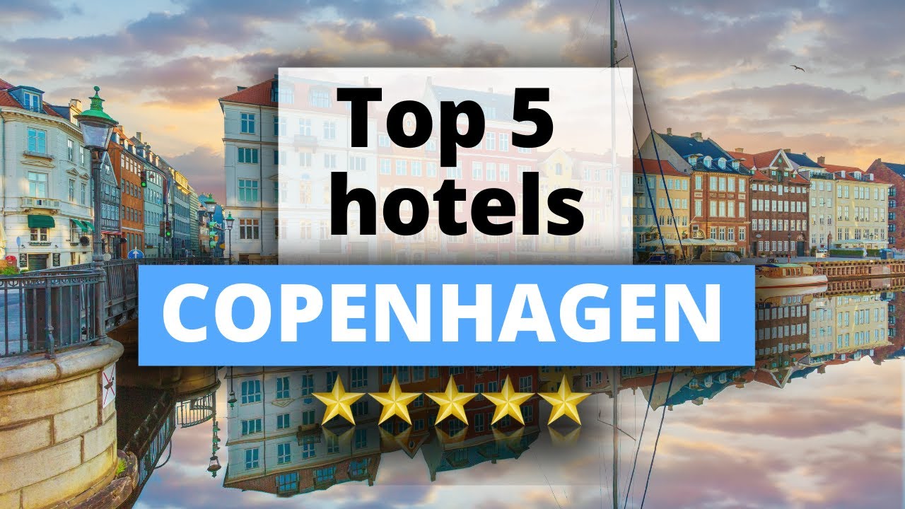 Top 5 Hotels in Copenhagen, Best Hotel Recommendations