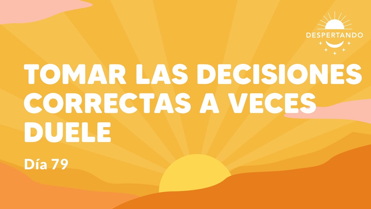 Tomar Las Decisiones Correctas A Veces Duele - D&iacute;a 79 | Despertando Podcast