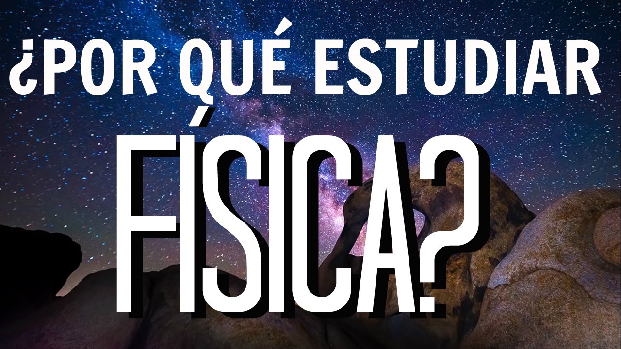 ¿Por qué estudiar física?