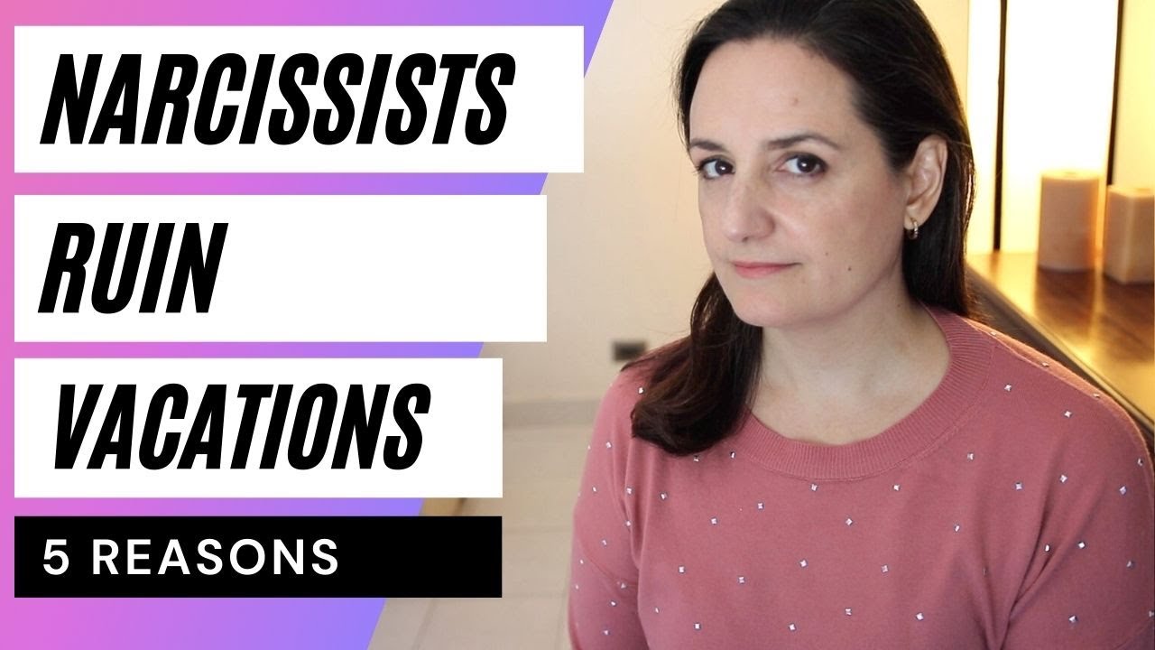 Why do narcissists ruin vacations?
