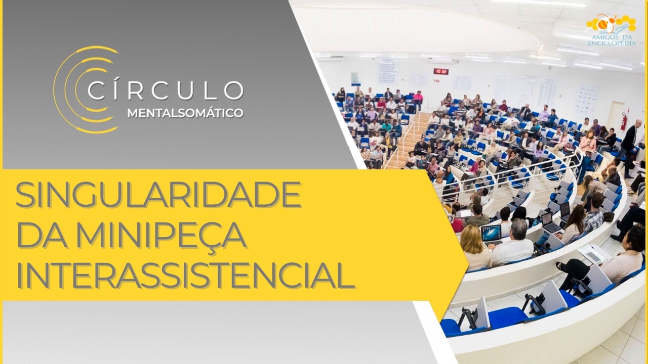 Círculo Mentalsomático 722 - Singularidade da Minipeça Interassistencial