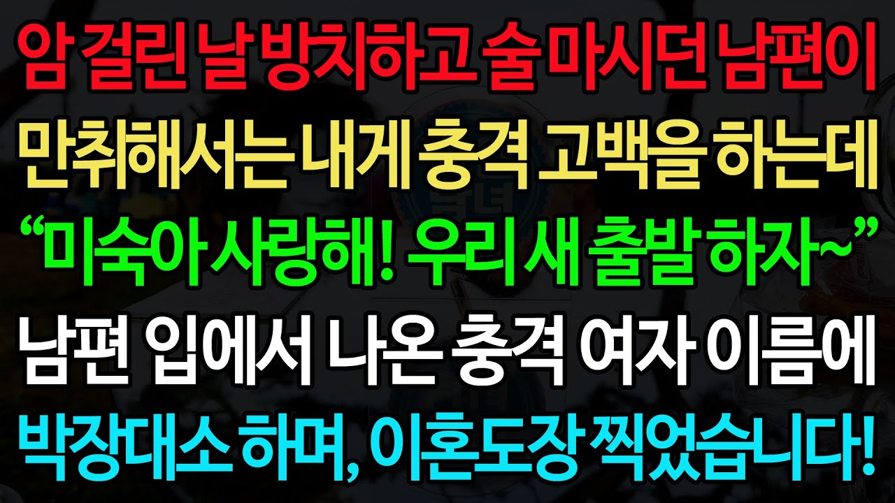 실화사연-암 걸린 날 방치하고 술 마시던 남편이 만취해서는 내게 충격 고백을 하는데 “미숙아 사랑해! 우리 새 출발 하자~” 남편 입에서 나온 충격 여자 이름에 박장대소 하며,