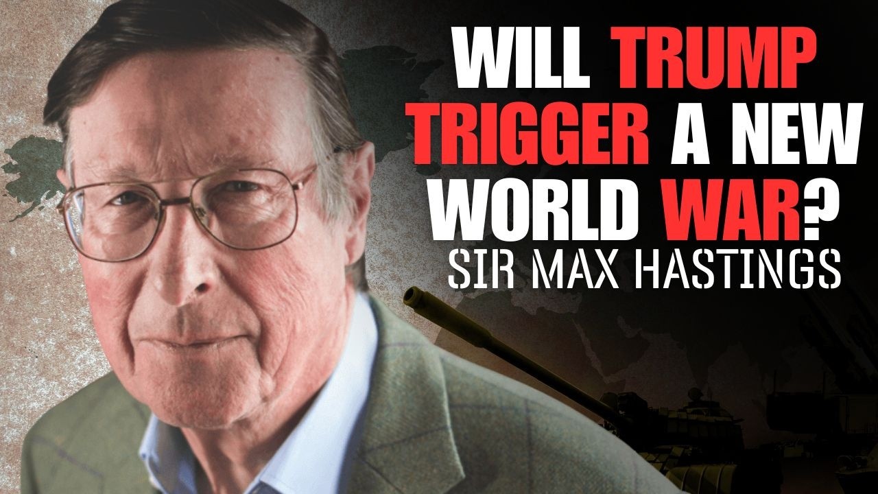Will Trump Trigger a New World War? | Max Hastings