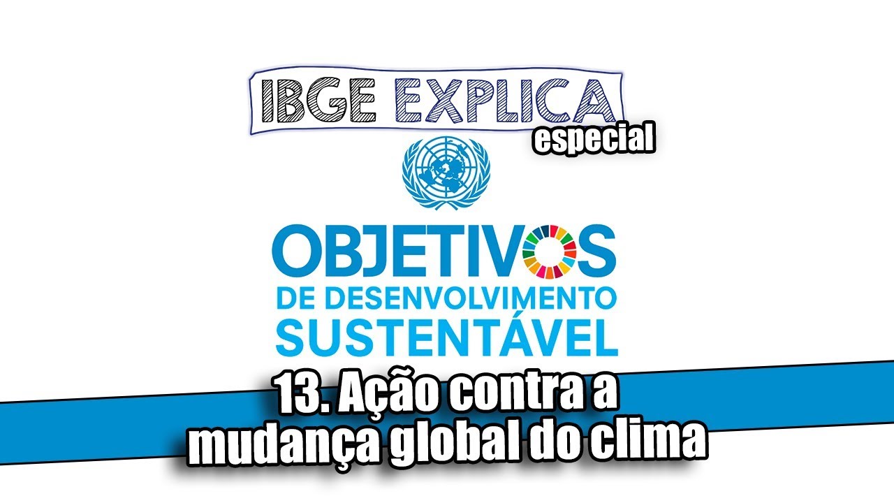 ODS #13: A&ccedil;&atilde;o contra a mudan&ccedil;a global do clima &bull; IBGE Explica