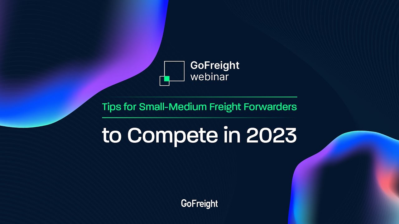 [GoFreight Webinar] Tips for Small-Medium Freight Forwarders to Compete in 2023  (Jan. 12, 2023)