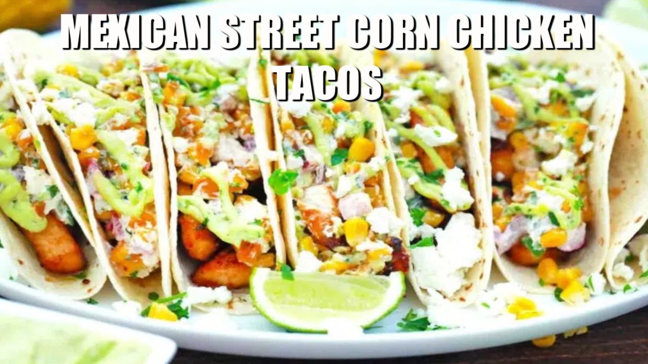 Mexican Street Corn Chicken Tacos - Sweet and Savory Meals