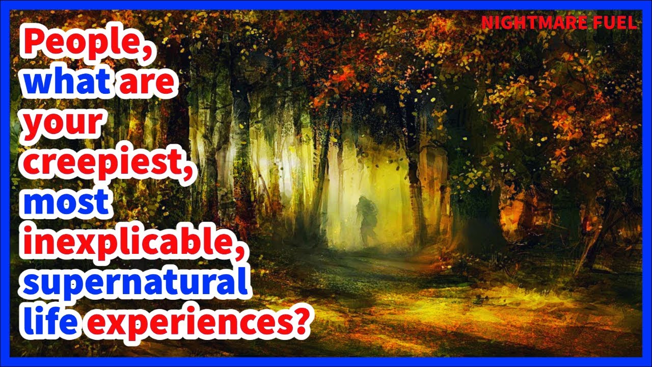 People, what are your creepiest, most inexplicable, supernatural life experiences?