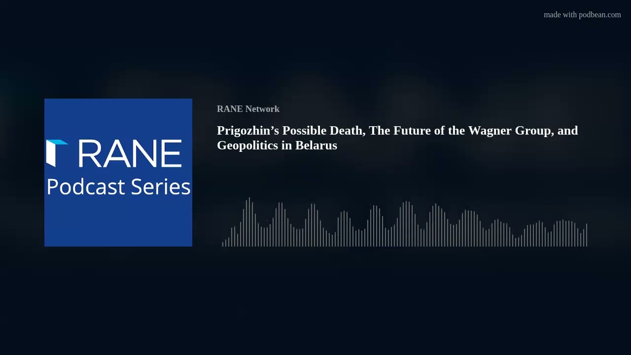 RANE Podcast: Prigozhin&rsquo;s Possible Death, The Future of the Wagner Group, & Geopolitics in Belarus