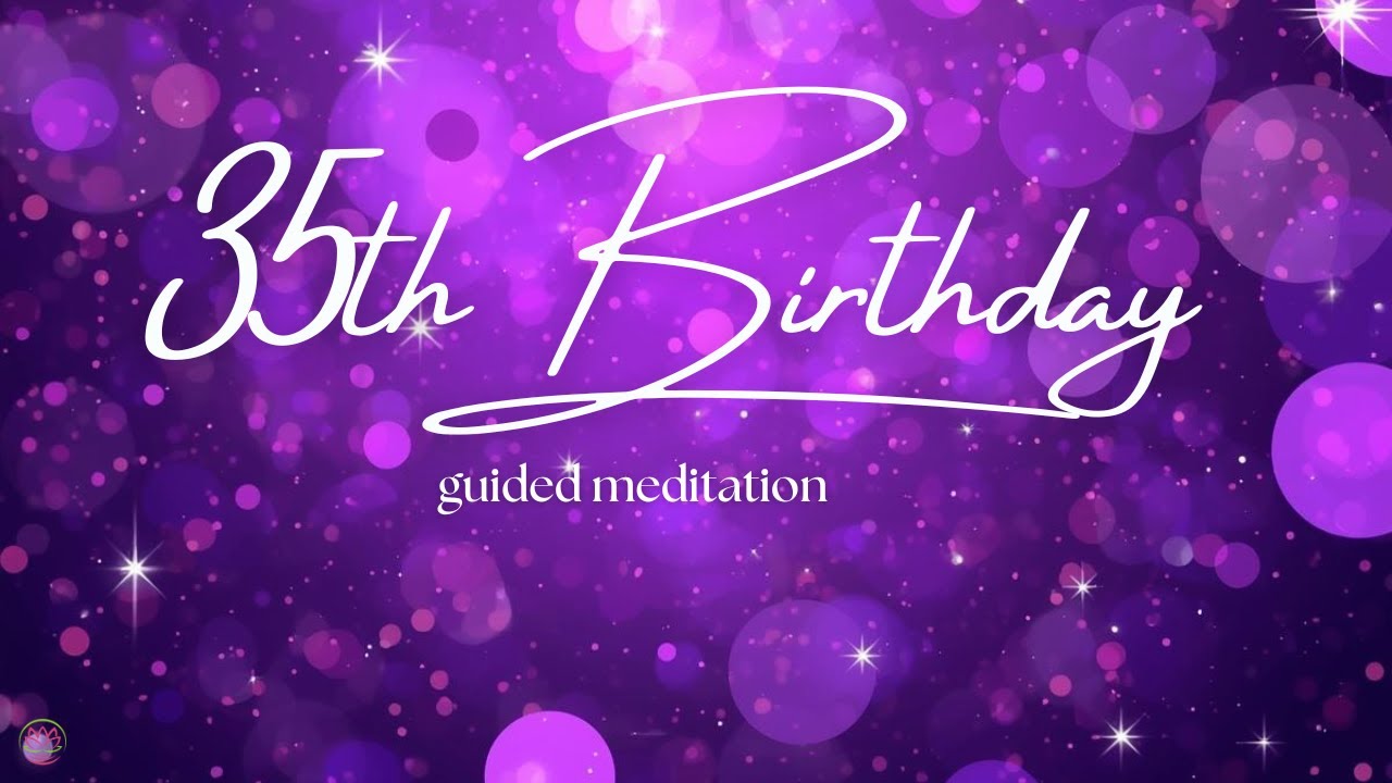 35th Birthday Meditation - Embrace This Moment