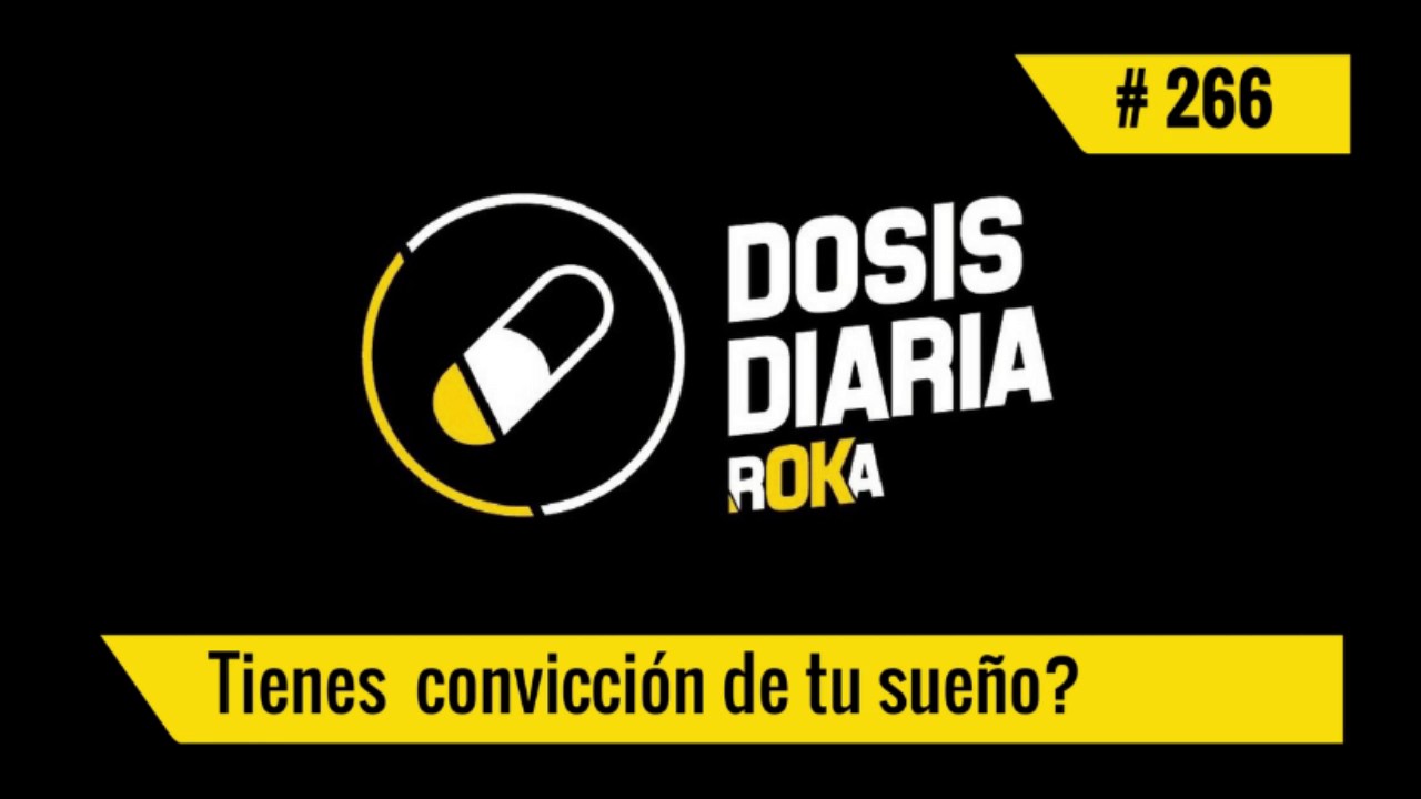 DOSIS DIARIA ROKA 266 / Tienes convicción de tu sueño