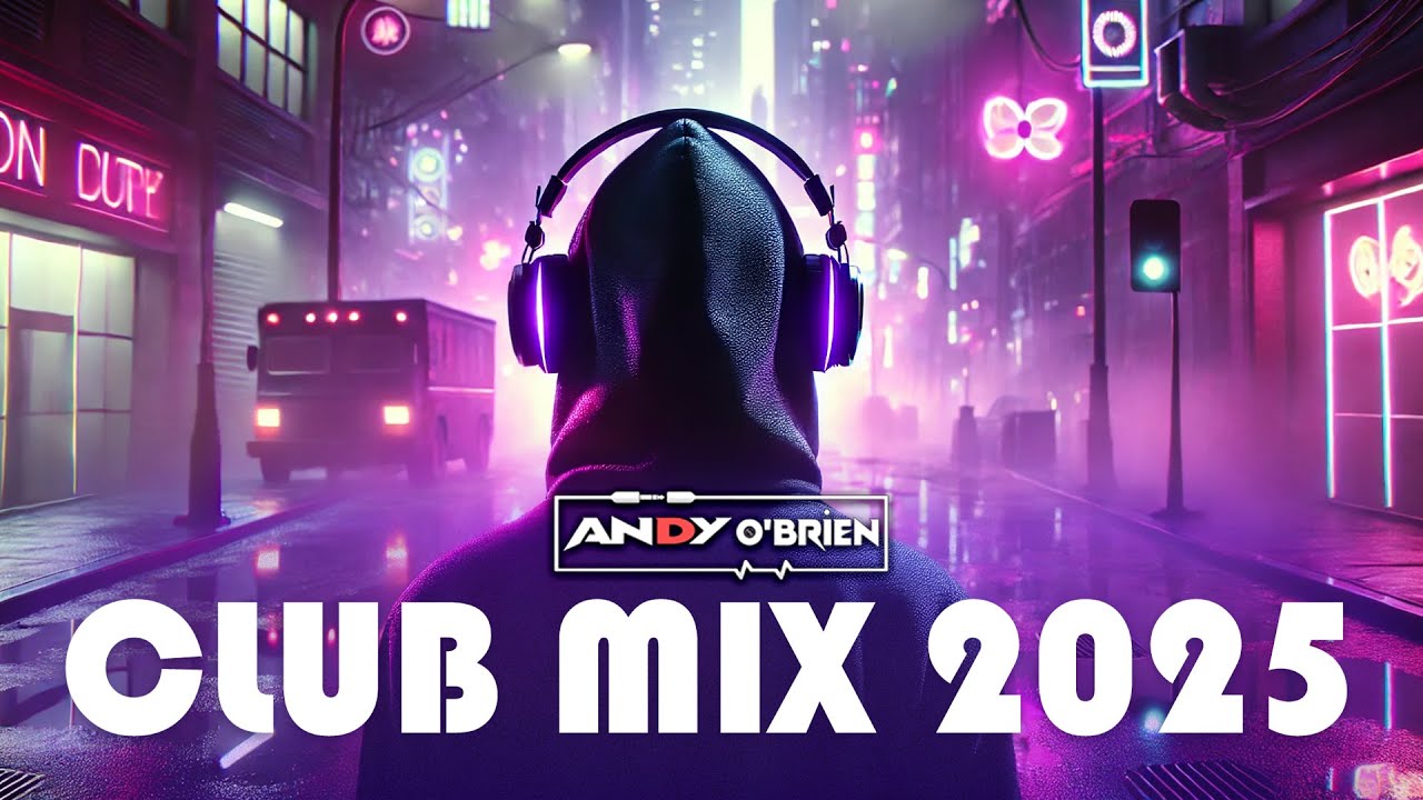 Dj Party Mix EDM & Club Music Hits 2025 🎧 Best Dance Party Songs & DJ Remixes (Andy O'Brien)