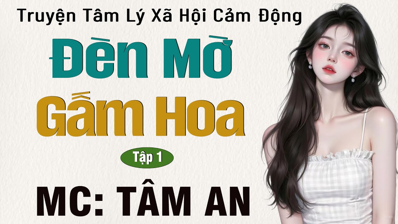 Truyện ngắn về cuộc đời hấp dẫn: Đèn Mờ Gấm Hoa Tập 1 - Mc Tâm An diễn đọc nghe hay cảm xúc