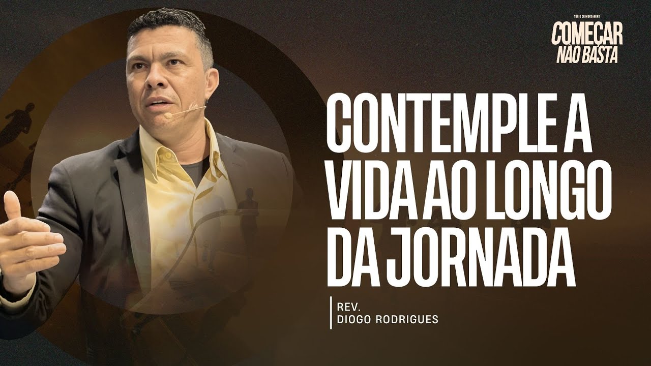 CONTEMPLE A VIDA AO LONGO DA JORNADA - REV. DIOGO RODRIGUES - 18/01/2025