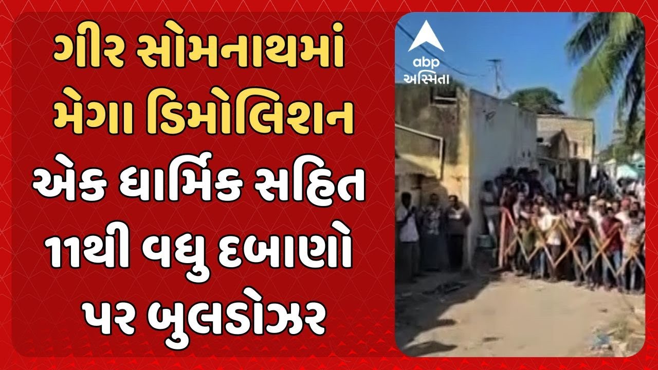 Gir Somnath Mega Demolition | ગીર સોમનાથમાં મેગા ડિમોલિશન, એક ધાર્મિક સહિત 11થી વધુ દબાણો પર બુલડોઝર
