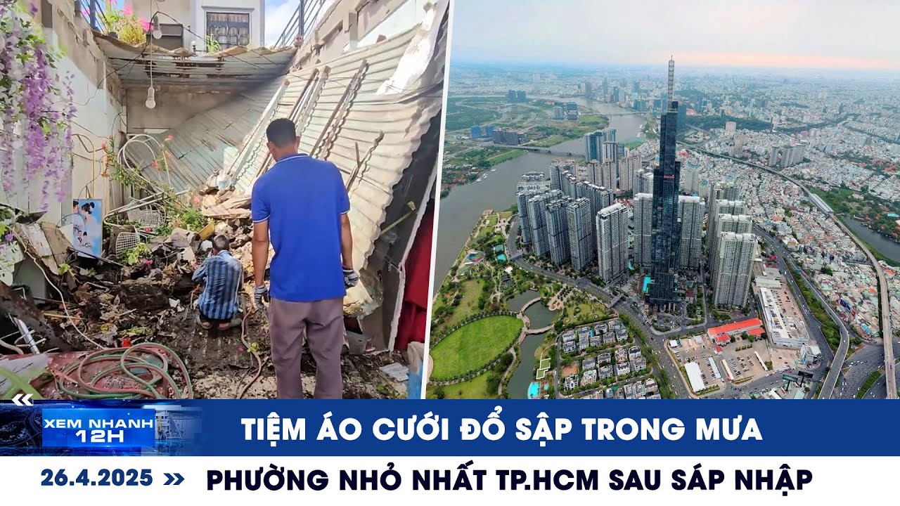 XEM NHANH 12H ngày 26/4: Tiệm áo cưới đổ sập trong mưa | Phường nhỏ nhất TP.HCM sau sáp nhập