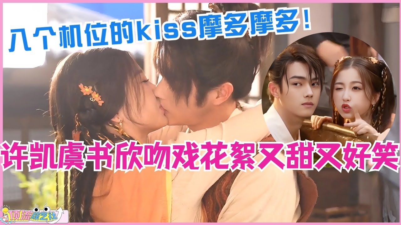 许凯虞书欣吻戏花絮又甜又好笑！八个机位的kiss摩多摩多！祈今朝 | 仙剑六 | 仙剑奇侠传 | 娱乐 | 电视剧 | estheryu | 甜宠 | 爱情