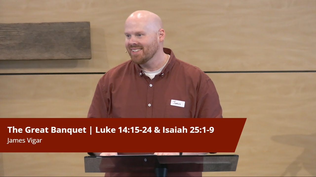 The Great Banquet | Luke 14:15-24 & Isaiah 25:1-9