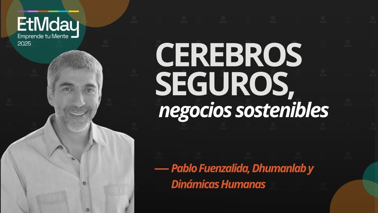Por qué los cerebros seguros crean negocios más sostenibles | Pablo Fuenzalida | ETM 2025