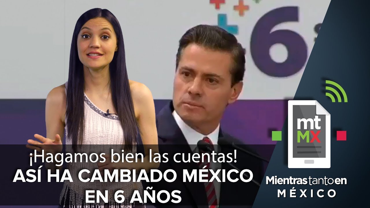 Hagamos bien las cuentas, así ha cambiado México en 6 años | Mientras Tanto en México