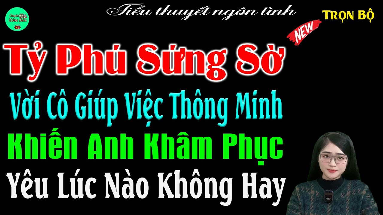 Tỷ Phú Sứng Sờ Với Cô Giúp Việc Thông Minh Khiến Anh Khâm Phục Yêu Lúc Nào Không Hay - #mctuanh
