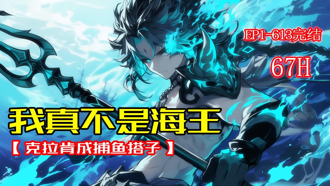 完结《我真不是海王》1-613章 为给父亲赚医药费，大学生硬着头皮出海捕鱼。机缘巧合吃了龙珠，成为大海领主，深海巨兽也能为他所用！#深海 #冒险