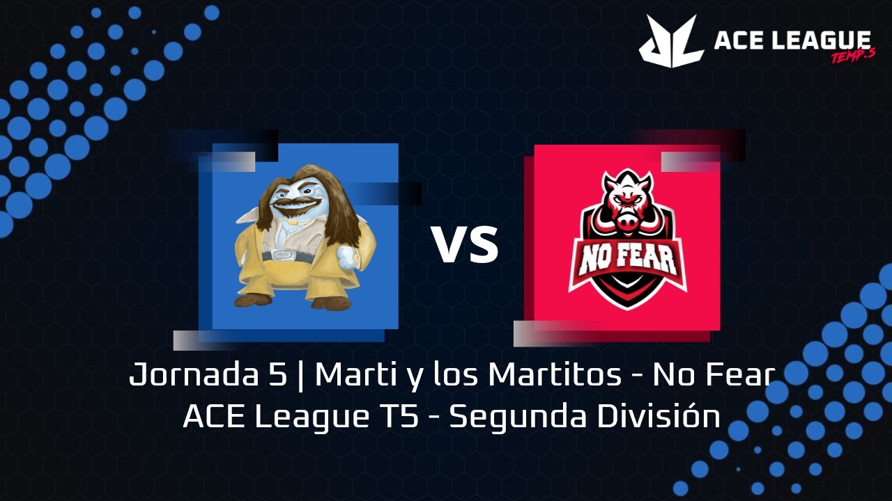 Jornada 5 | Marti y los Martitos - No Fear | ACE League T5 - Segunda División