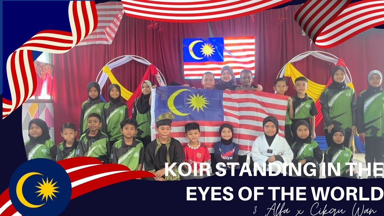 KOIR STANDING IN THE EYES OF THE WORLD SEKOLAH RENDAH (3 ALFA x CIKGU WAN) |NAIB JOHAN LAGU MERDEKA